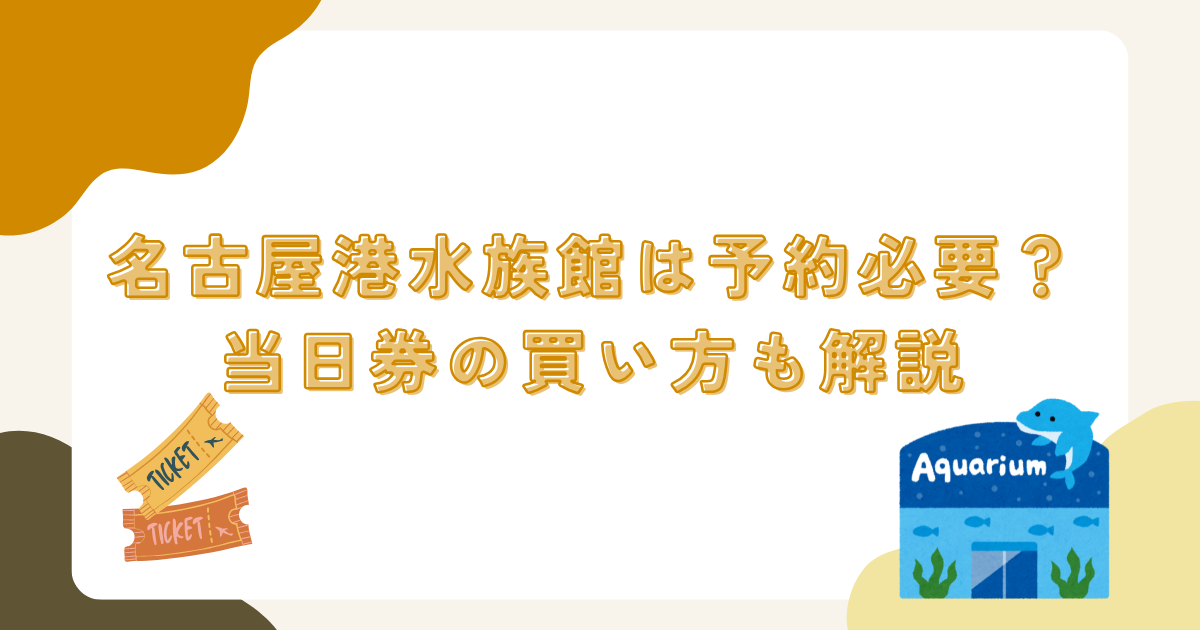 名古屋港水族館は予約必要？当日券の買い方も解説
