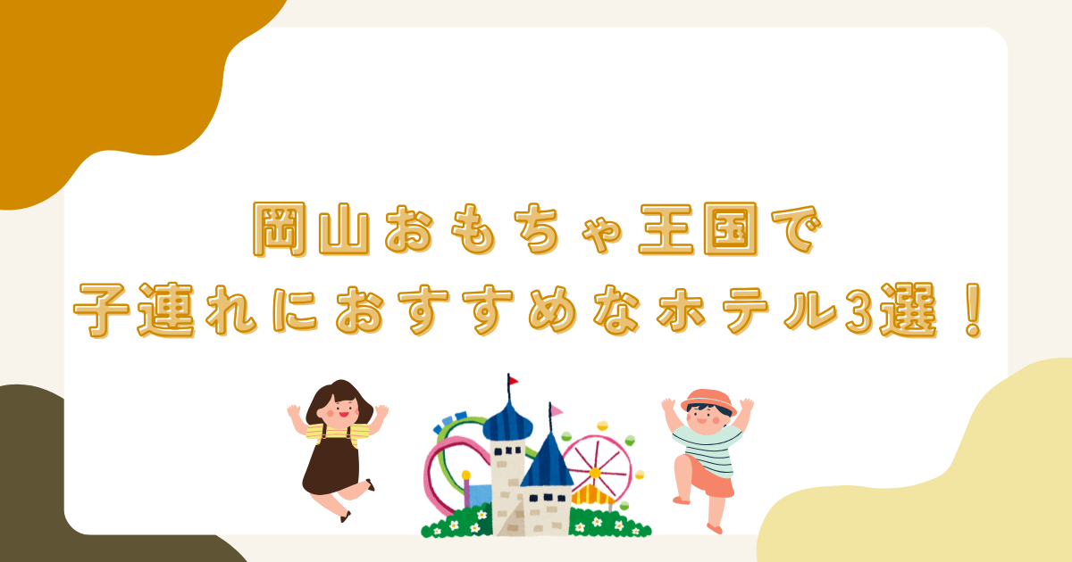 岡山おもちゃ王国で子連れにおすすめなホテル3選！