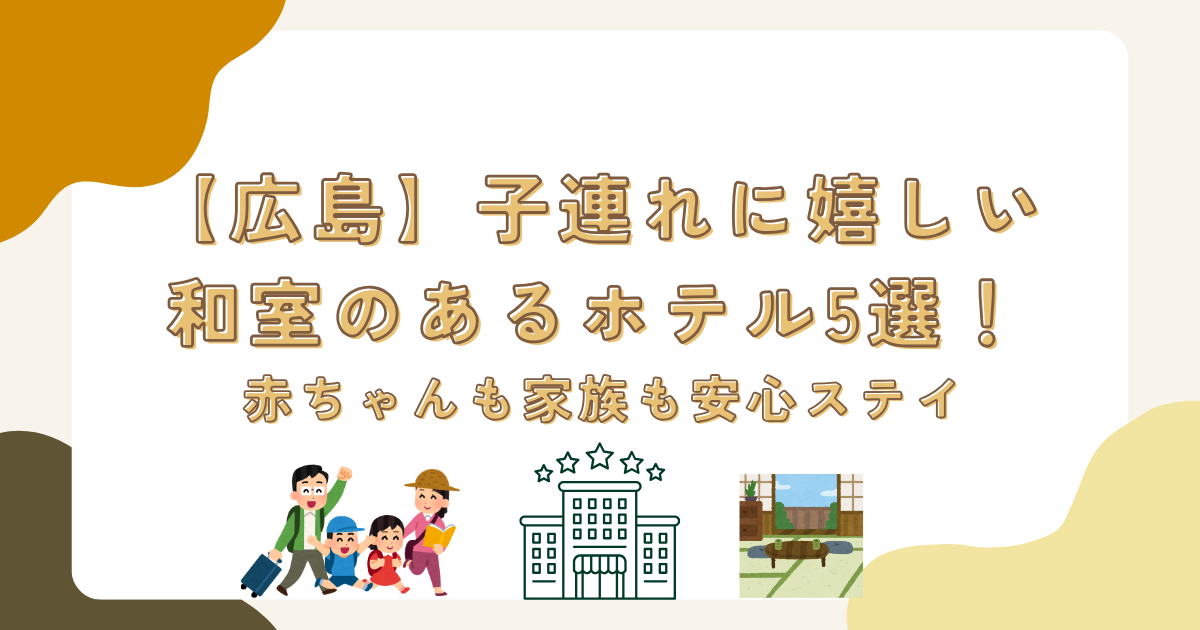 【広島】子連れに嬉しい和室のあるホテル5選！赤ちゃんも家族も安心ステイ