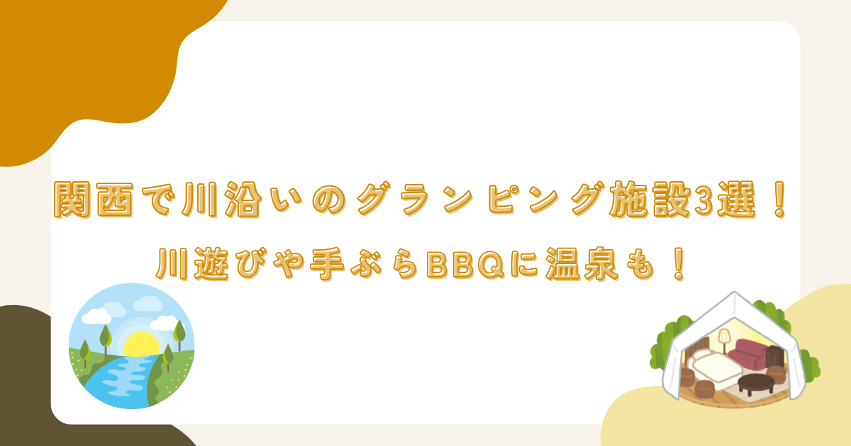 関西で川沿いのグランピング施設3選！川遊びや手ぶらBBQに温泉も！