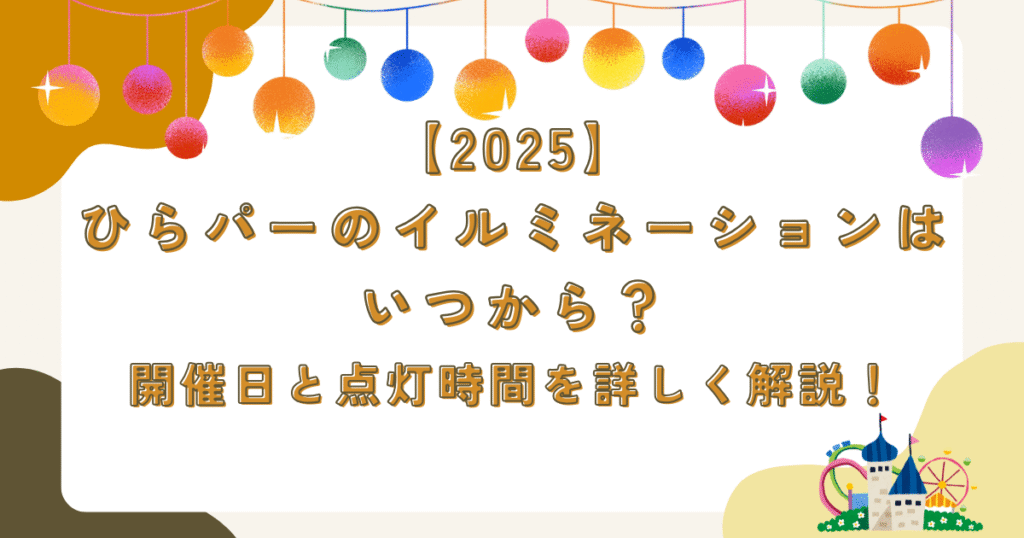 【2025】ひらパーイルミネーションはいつから?開催日と点灯時間を詳しく解説!