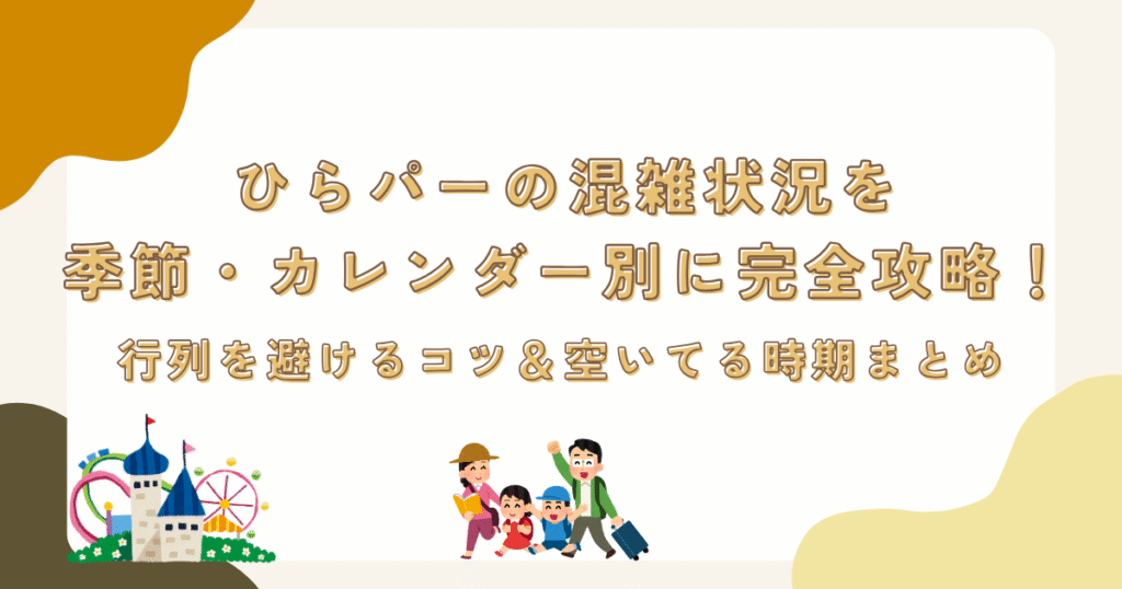 ひらパーの混雑状況を季節・カレンダー別に完全攻略!行列を避けるコツ&空いてる時期まとめ