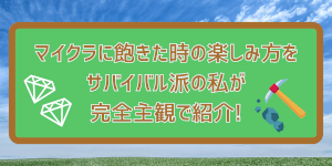 マイクラに飽きた時の楽しみ方をサバイバル派の私が完全主観で紹介!