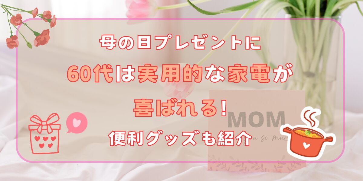 母の日プレゼントに60代は実用的な家電が喜ばれる!便利グッズも紹介