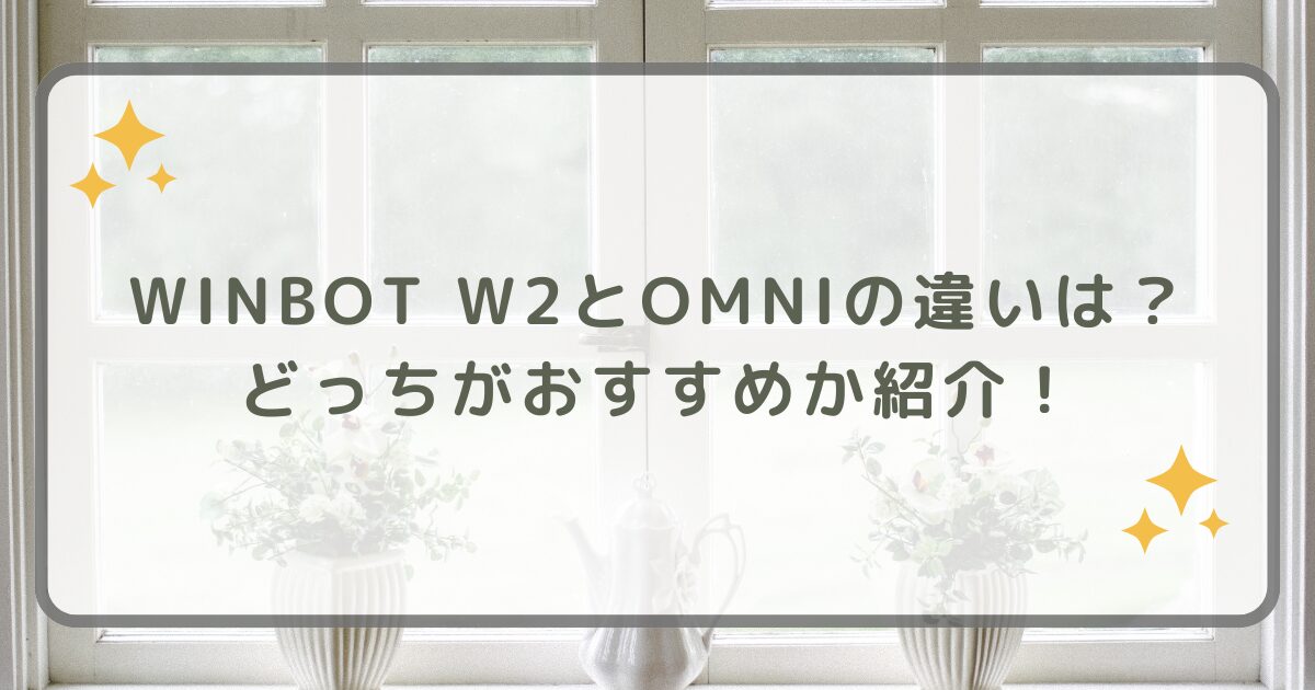 WINBOT W2とOMNIの違いは？どっちがおすすめか紹介！