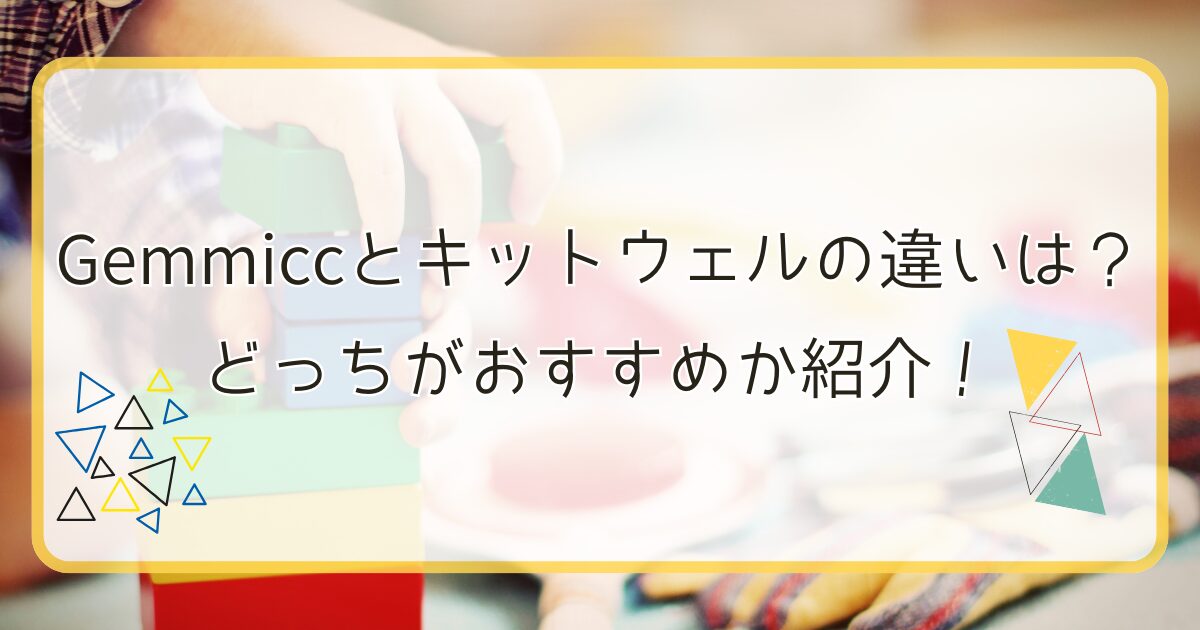 Gemmiccとキットウェルの違いは？どっちがおすすめか紹介！