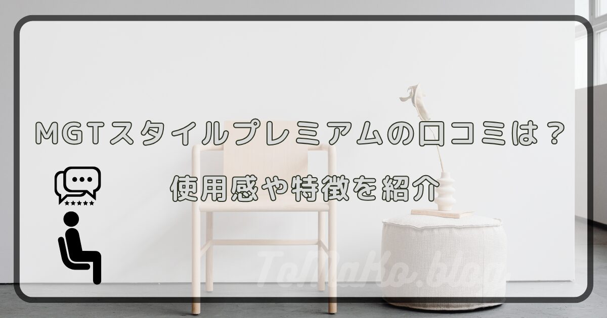 MGTスタイルプレミアムの口コミは?使用感や特徴を紹介