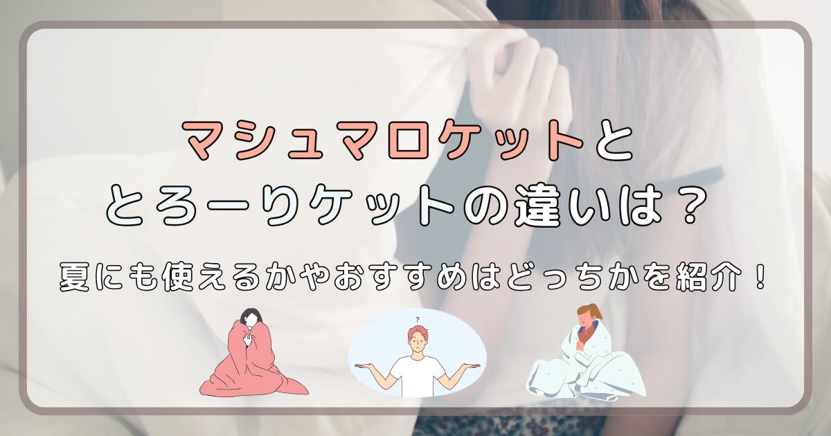 マシュマロケットととろーりケットの違いは?夏にも使えるかやおすすめはどっちかを紹介!