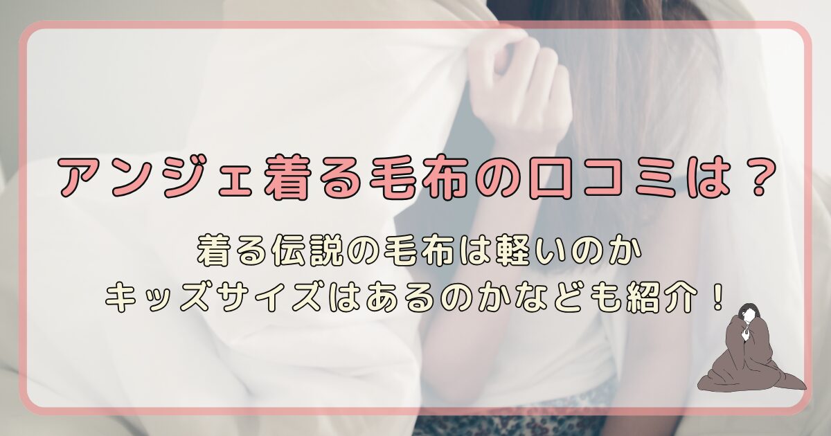 アンジェ着る毛布の口コミは?着る伝説の毛布は軽いのかキッズサイズはあるのかなども紹介!