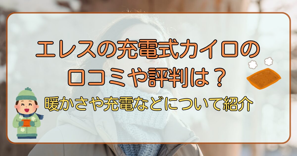 エレスの充電式カイロの口コミや評判は?暖かさや充電などについて紹介