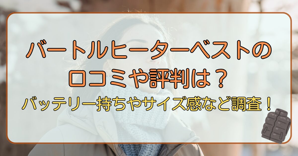 バートルヒーターベストの口コミや評判は？バッテリー持ちやサイズ感など調査！