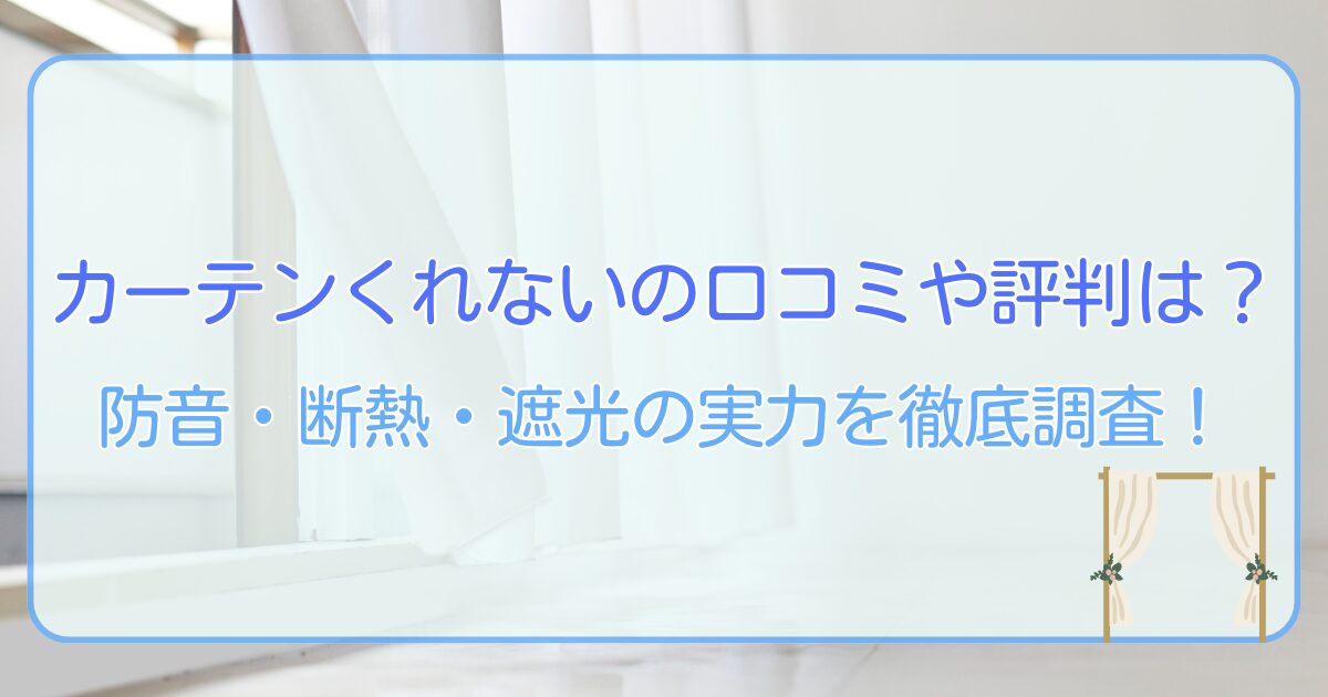 カーテンくれないの口コミや評判は?防音・断熱・遮光の実力を徹底調査!
