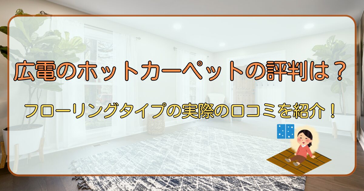 広電のホットカーペットの評判は?フローリングタイプの実際の口コミを紹介!