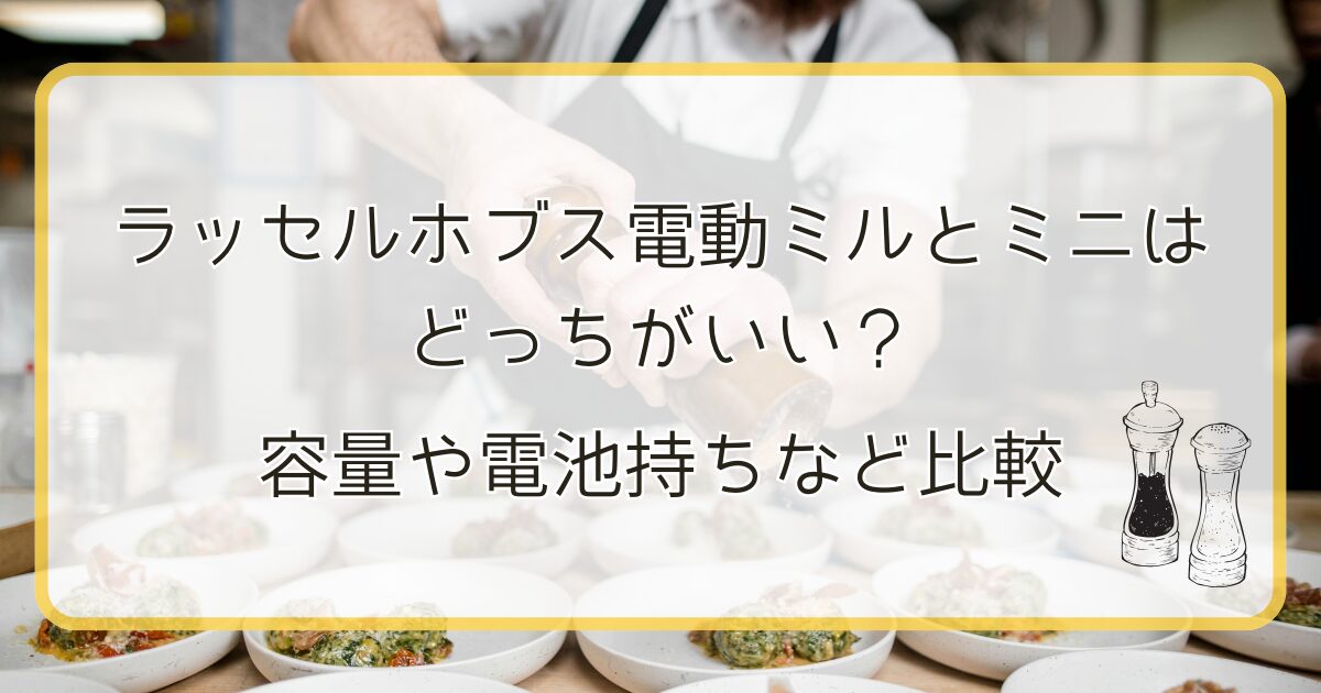 ラッセルホブス電動ミルとミニはどっちがいい?容量や電池持ちなど比較