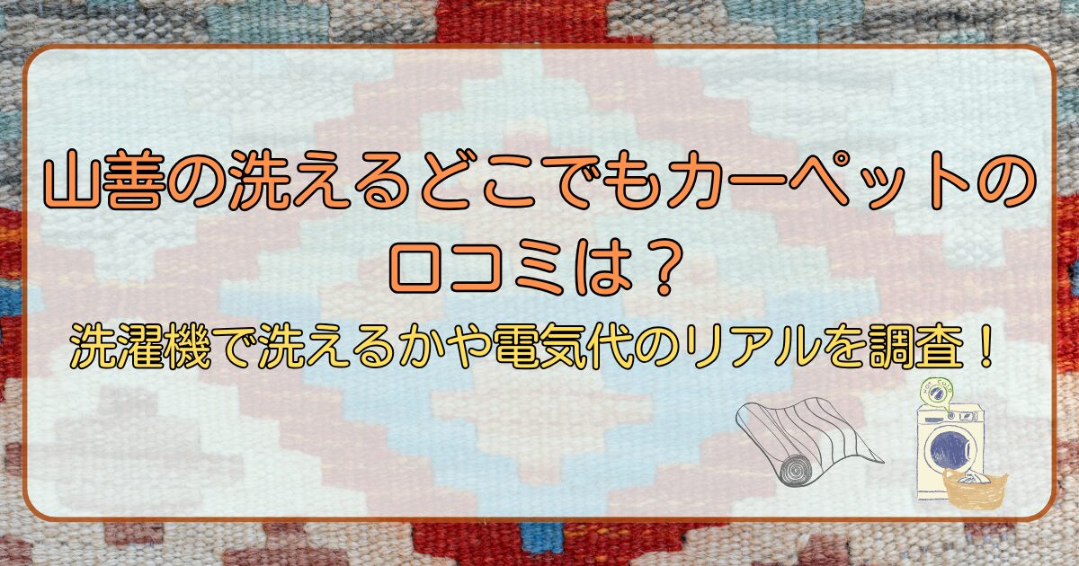 山善の洗えるどこでもカーペットの口コミは?洗濯機で洗えるかや電気代について調査