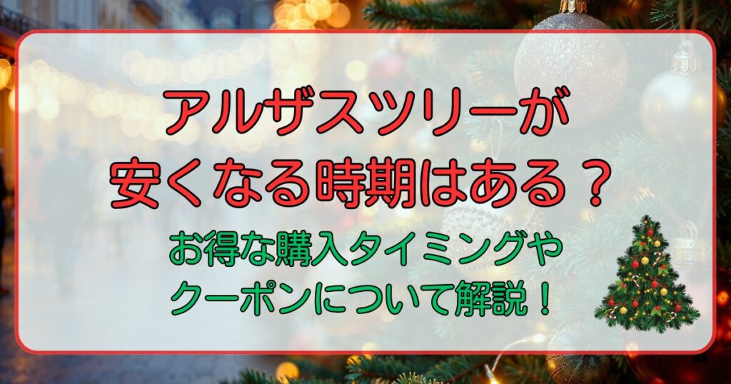 アルザスツリーが安くなる時期はある？お得な購入タイミングやクーポンについて解説！